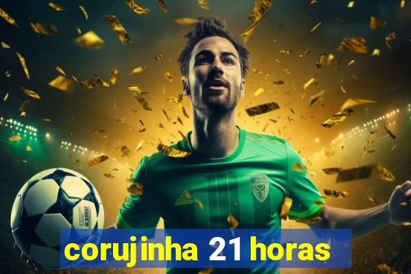 corujinha 21 horas